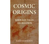 Cosmic Origins: 10 Khoi-San Mythological Tales of Creation (Mythological Tales of the Khoi-San)