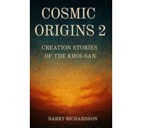 Cosmic Origins 2: Creation Stories of the Khoi-San (Mythological Tales of the Khoi-San)