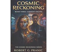 Cosmic Reckoning Book Three: Consent Engine: Book Three of the Cosmic Reckoning Series