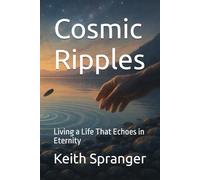 Cosmic Ripples: Living a Life That Echoes in Eternity (Walking in the Light Series)
