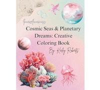 Cosmic Seas & Planetary Dreams: Creative Coloring Book: Celestial, Dreamy, Cosmic Coloring Pages with Sea worlds and Galaxies for ages 10-18+