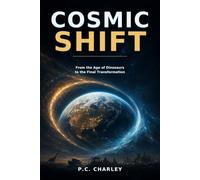 Cosmic Shift: From Dinosaurs and the Nephilim to Noah’s Ark, Global Chaos, and Humanity’s Turning Point