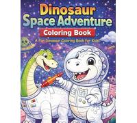 Cosmic Space Dinosaur Coloring Adventure: 35 Fun Outer Space Dino and Alien Designs for Kids - Coloring Book (Dinosaur Adventures Coloring Book Series)