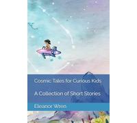 Cosmic Tales for Curious Kids: A Collection of Short Stories