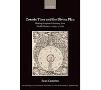 Cosmic Time and the Divine Plan: Making Scriptural Meaning from World History, ^Ic.^R 1050-^Ic.^R 1750 (Changing Paradigms in Historical and Systematic Theology)