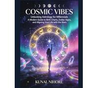 Cosmic Vibes: Unlocking Astrology for Millennials: A Modern Guide to Birth Charts, Zodiac Signs, and Aligning Your Life with the Stars