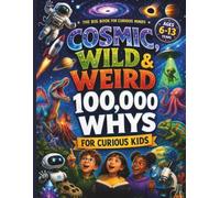 Cosmic, Wild & Weird 100,000 Whys For Curious Kids: A Retro Comic-Style Question & Answer Adventure Encyclopaedia for Curious Kids: A Big Book Of ... And Everything Else You Can Think O