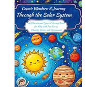 Cosmic Wonders: A Journey Through the Solar System: An Educational Space Coloring Book for Kids with Fun Facts, Planets, Stars, and Astronauts