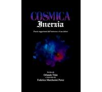Cosmica Inerzia: Poesie suggeritemi dall’universo e il suo dolore