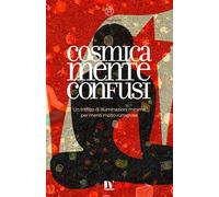 COSMICAMENTE CONFUSI: Un trittico di illuminazioni minime per menti molto rumorose