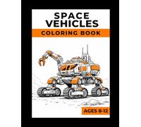Cosmo & Lem: Space Vehicles Coloring Book for Kids Ages 8-12: Rovers, Trucks, and Machines with 50 Fun Science Facts: Big and Easy Coloring Pages of Real Space Machines for Boys and Girls