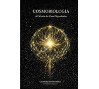 COSMOBIOLOGIA: A Ciência do Caos Organizado (A Mecânica do Invisível)