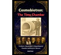 Cosmobiotron: Time Chamber: Trofimov / Kaznacheev Hypo-Magnetic Chamber and Kozyrev Mirrors: 4 (Kozyrev Mirror Uncovered: Everything You Need to Know and Learn)
