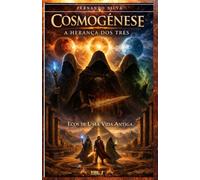Cosmogênese: A Herança dos Três: Ecos de Uma Vida Antiga Vol. 1