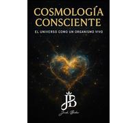 COSMOLOGÍA CONSCIENTE: EL UNIVERSO COMO UN ORGANISMO VIVO