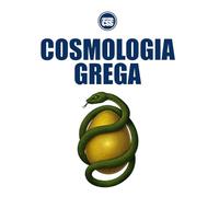 COSMOLOGIA GREGA - Da Criação do Universo aos Deuses, Semideuses e Grandes Ciclos Heroicos