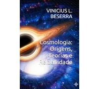 Cosmologia: Origens, Teorias e Relatividade