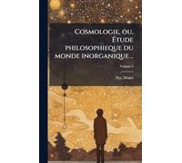 Cosmologie, ou, Étude philosophieque du monde inorganique ..