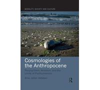 Cosmologies of the Anthropocene: Panpsychism, Animism, and the Limits of Posthumanism (Morality, Society and Culture)