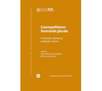Cosmopolitismo femminile plurale. Tra filosofia, letteratura, pedagogia, scienza (Studi e ricerche del Dipartimento di lettere e filosofia)