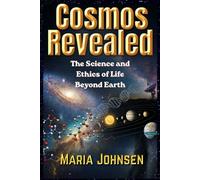 Cosmos Revealed: The Science and Ethics of Life Beyond Earth
