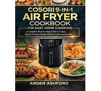 COSORI 9-IN-1 AIR FRYER COOKBOOK FOR EASY HOME COOKING: A Complete Step-by-Step Guide to Crispy Flavour-Packed Meals Without the Guesswork