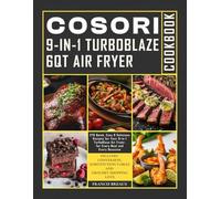 COSORI 9 in 1 TurboBlaze 6qt Air Fryer Cookbook: 270 Quick, Easy & Delicious Recipes for Your 9-in-1 TurboBlaze Air Fryer, for Every Meal and Every Occasion