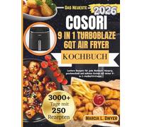 COSORI 9-in-1 TURBOBLAZE 6QT AIR FRYER KOCHBUCH: Leckere Rezepte für jede Mahlzeit: knusprig, geschmackvoll und mühelos Kochen mit deiner 9-in-1-Heißluftfritteuse (The Cosori Kitchen Series)