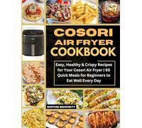 Cosori Air Fryer cookbook: Easy, Healthy & Crispy Recipes | 65 Quick Meals for Beginners to Eat Well Every Day