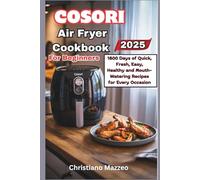 Cosori Air Fryer Cookbook for Beginners: 1800 Days of Quick, Fresh, Easy, Healthy and Mouth-Watering Recipes for Every Occasion