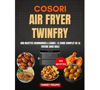 COSORI AIR FRYER TWINFRY: 400 Recettes Gourmandes & Saines : Le Guide Complet de la Friture Sans Huile