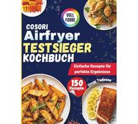 COSORI Airfryer Testsieger Kochbuch: Einfache Rezepte für perfekte Ergebnisse