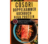 Cosori Doppelkammer Kochbuch High Protein: 100 eiweißreiche Rezepte für alle Cosori 2-Kammer Heißluftfritteusen. Leckere High-Protein-Küche für deinen Airfryer. Inkl. Nährwerte.