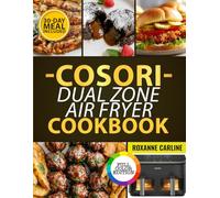 COSORI Dual Zone Air Fryer Cookbook: +120 Easy & Crispy Dual Basket Recipes with Meal Plans & Sync Cook Tips for Beginners & Busy Families