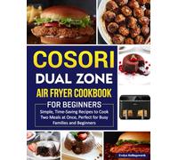 Cosori Dual Zone Air Fryer Cookbook for Beginners: Simple, Time-Saving Recipes to Cook Two Meals at Once, Perfect for Busy Families and Beginners.