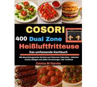 COSORI Dual Zone Heißluftfritteuse - Das umfassende Kochbuch: 400 abwechslungsreiche Gerichte zum fettarmen Zubereiten - inklusive Snacks, Beilagen und süßen Versuchungen. Inkl. Farbfotos