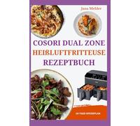 COSORI Dual Zone Heißluftfritteuse Rezeptbuch: Schnelle, einfache und köstliche proteinreiche Rezepte, um Zeit zu sparen und gesund für die ganze Familie zu essen