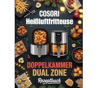 Cosori Heißluftfritteuse Doppelkammer Dual Zone Rezeptbuch: Doppelt lecker, doppelt schnell - 120 Rezepte für die Cosori Dual Zone Airfryer für stressfreies Kochen
