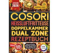 Cosori Heissluftfritteuse Doppelkammer Dual Zone Rezeptbuch: Koche zwei Gerichte gleichzeitig mit präzisem Timing, knackiger Textur und weniger Aufwand