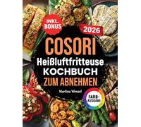 COSORI Heißluftfritteuse Kochbuch zum Abnehmen: Leckere und gesunde Rezepte für Ihren COSORI Airfryer - Gewicht verlieren ohne auf Geschmack zu verzichten | inkl. Nährwertangaben & Bonus