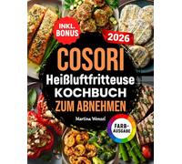 COSORI Heißluftfritteuse Kochbuch zum Abnehmen: Leckere und gesunde Rezepte für Ihren COSORI Airfryer - Gewicht verlieren ohne auf Geschmack zu verzichten | inkl. Nährwertangaben & Bonus