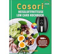 Cosori Heißluftfritteuse Low Carb Kochbuch: 1000 Einfache, knusprige und geschmacksintensive Low-Bowls Kohlenhydratreiche Rezepte für schnelles, gesundes Gewicht Verlust
