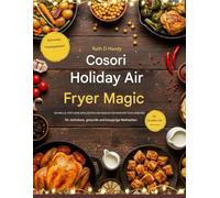 Cosori Holiday Air Fryer Magic: Fast, Festive Meals And Snacks For Busy Families for Effortlessly, healthy and Crispy meals