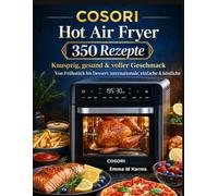 COSORI Hot Air Fryer 350 Rezepte: Knusprig, gesund & voller Geschmack Von Frühstück essert: internationale, einfache & köstliche