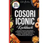 Cosori Iconic Kochbuch- Jedes Rezept mit Foto.: Die besten Rezepte für deine Edelstahl Heißluftfritteuse. Das große Rezept Buch mit Fleisch, Fisch, ... auf alle 6 Kochfunktionen der Iconic Serie.