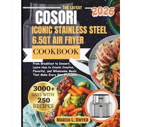 COSORI ICONIC STAINLESS STEEL 6.5QT AIR FRYER COOKBOOK: From Breakfast to Dessert, Learn How to Create Creative, Flavorful, and Wholesome Meals That ... Bite Enjoyable (The Cosori Kitchen Series)