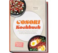Cosori Kochbuch: Die leckersten Rezepte aus dem Airfryer für jeden Geschmack und Anlass - knusprig, schnell und mit wenig Öl - inkl. Kartoffeln, Gemüse, Pizza & Fladen, Soßen & Dips, Dörren