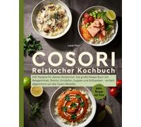 Cosori Reiskocher Kochbuch: 100 Rezepte für deinen Reiskocher. Das große Rezept Buch mit Reisgerichten, Risotto, Eintöpfen, Suppen und Süßspeisen - einfach abgestimmt auf alle Cosori Modelle.