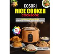 Cosori Rice Cooker Cookbook: 100+ Easy & Delicious Recipes for Perfectly Cooked Rice, Grains & One-Pot Meals