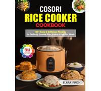 Cosori Rice Cooker Cookbook: 100+ Easy & Delicious Recipes for Perfectly Cooked Rice, Grains & One-Pot Meals